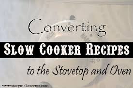 Converting Crock Pot Recipes To The Stove Top And Oven