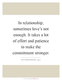 In Relationship Sometimes Love S Not Enough It Takes A Lot Of Picture Quotes
