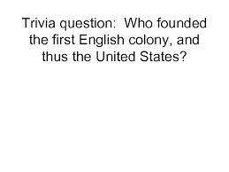 But, if you guessed that they weigh the same, you're wrong. Trivia Question Who Founded The First English Colony