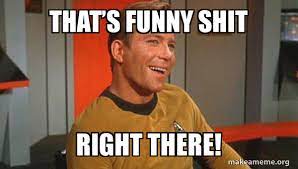 Thata S Funny Shit Right There Ridiculously Photogenic Starship Captain Make A Meme