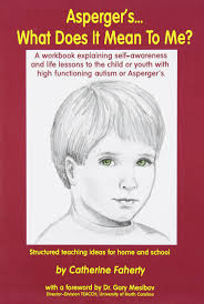 See more of asperger's syndrome awareness on facebook. Asperger S What Does It Mean To Me A Workbook Explaining Self Awareness And Life Lessons To The Child Or Youth With High Functioning Autism Or Aspergers Catherine Faherty Gary B Mesibov 9781885477590