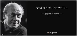 Eugene Ormandy quote: Start at B. Yes. No. Yes. No.