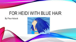 The colour blue is a colour which is seen as the colour of water. For Heidi With Blue Hair