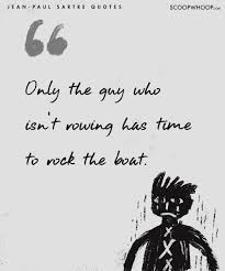 Only The Guy Who Isn T Rowing Has Tme To Rock The Boat Jean Paul Sartre Quotes Vqfrq9rc6 Jean Paul Sartre Quotes Sartre Quotes Jean Paul Sartre