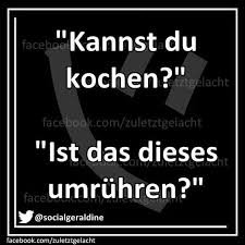 Kannst Du Kochen Ist Das Dieses Umruhren Lustige Spruche Witzige Spruche Spruche