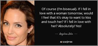 By the quotesmaster · february 7, 2019. Angelina Jolie Quote Of Course I M Bisexual If I Fell In Love With