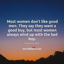 Most Women Don T Like Good Men They Say They Want A Good Buy But Most Women Always Wind Up With The Bad Boy Idlehearts