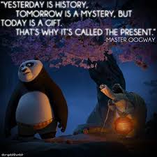 Yesterday Is A History Tomorrow Is A Mystery Song One Of My Favourite Quotes In Kung Fu Panda Because What Oogway Says Is Absolutely True Kung Fu Panda Quotes Master Oogway Cartoon Quotes