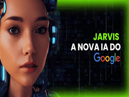 Jarvis Google IA: A Revolução da Inteligência Artificial do Google
