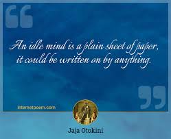 So it is with minds. An Idle Mind Is A Plain Sheet Of Paper It Could Be Written On By Anything