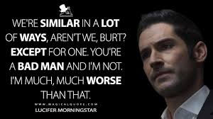 We Re Similar In A Lot Of Ways Aren T We Burt Except For One You Re A Bad Man And I M Not I M Much Much Worse Than That Magicalquote