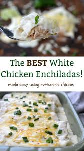 White Chicken Enchiladas Recipe Better Than Most Restaurants Made Easy Using Rotisserie Chicken Chicken Enchilada Recipe Enchilada Recipes Recipes