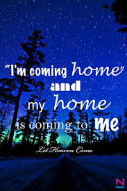 I M Coming Home Home God Heaven Letheavencome Kingdom Im Coming Home Reasons Why I Love You Why I Love You