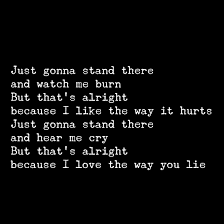 Just Gonna Stand There And Watch Me Burn But That S Alright Because I Like The Way It Hurts Just Gonna Stan Great Song Lyrics Song Lyric Quotes Eminem Lyrics