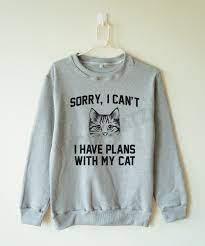 Sorry I Can T I Have Plans With My Cat Shirt Funny Cat Etsy Cat Shirts Funny Cat Sweatshirt Funny Funny Sweaters