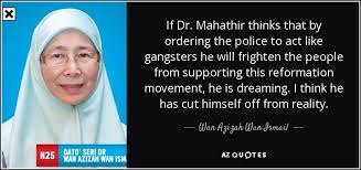 Datuk seri dr wan azizah wan ismail has dismissed calls for her to step down as deputy prime minister and make way for her. Wan Azizah Wan Ismail Quote If Dr Mahathir Thinks That By Ordering The Police To