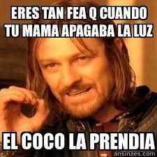 Eres Tan Fea Que Cuando Tu Mama Apagaba La Luz El Coco La Prendia Chistes Frases Graciosas Humor En Espanol