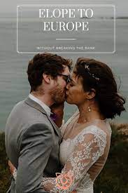 Elopement In Europe Stress Free And Budget Friendly Europe Wedding Elope Elopement