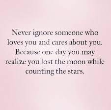 And Never Let Anyone Tell You To Turn Your Back On Those Who Love And Care About You Words True Quotes Ignoring Someone