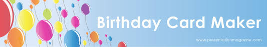 Birthday greeting cards are greatly versatile and you can find the perfect one for any theme, recipient or purpose. Free Online Birthday Card Maker From Presentation Mgazine
