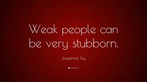 15 weak minded people famous sayings, quotes and quotation. Josephine Tey Quote Weak People Can Be Very Stubborn