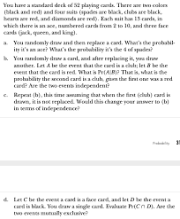 Deck of 52 cards has four suits spades, hearts, diamonds and clubs. You Have A Standard Deck Of 52 Playing Cards There Chegg Com