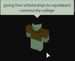 Very good college yes can speell now obama was in my class verygood my name is jeff bezos have many lambors v goof my teacher was mickey mouse. Giving Free Scholarships To Squidward Community College