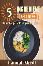 These easy dinner recipes put a little pep back into your weekly rotation, but are still simple and satisfying for a busy family meal. 5 Ingredient Dinner Recipes 100 Simple Easy Recipes For Your Family To Enjoy 5 Ingredient Cookbooks Abedi Hannah 9781533408235 Amazon Com Books