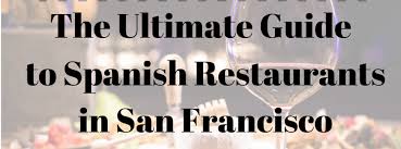 The Ultimate Guide To Spanish Restaurants In San Francisco In 2018 Hello Spanish