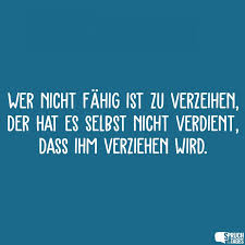 Wer Nicht Fähig Ist Zu Verzeihen Der Hat Es Selbst Nicht Verdient
