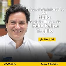 Tribunal Administrativo del Huila Anula la Elección de Félix Felipe Trujillo