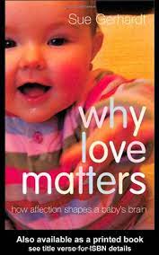 This second edition follows on from the success of the first, updating the scientific research, covering recent findings in genetics and the mind/body connection, and including a new. Why Love Matters How Affection Shapes A Baby S Brain Gerhardt Sue Amazon De Bucher