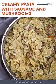 Creamy Pasta With Sausage And Mushrooms Recipe Sausage Recipes For Dinner Ground Sausage Recipes Sausage Dinner