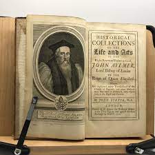 Historical Collection of The Life and Acts of the Right Reverend Father in  God, John Aylmer, Lord Bishop of London in the Reign of Queen Elizabeth  wherein are explained many Transactions of