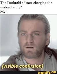 The Dothraki Start Charging The Undead Army Me Visible Confusion Ifunny Funny Memes Popular Memes Funny