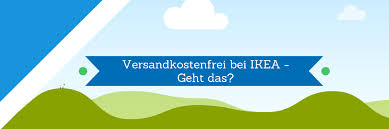 Ikea muss vorab über eventuelle, für sie absehbare erschwernisse informiert werden. Bei Ikea Versandkostenfrei Bestellen