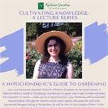 Cultivating Knowledge: A Lecture Series, A Hypochondriac's Guide to Gardening