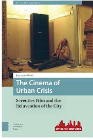 The Cinema of Urban Crisis: Seventies Film and the Reinvention of the City