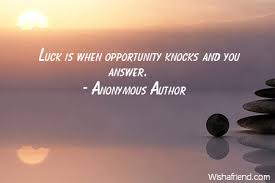 'i don't feel sorry for myself.' Anonymous Author Quote Luck Is When Opportunity Knocks And You Answer