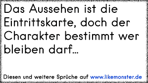 Wegen der schwierigen entwicklung werde man lockerungen zurücknehmen müssen. Das Aussehen Ist Die Eintrittskarte Doch Der Charakter Bestimmt Wer Bleiben Darf Tolle Spruche Und Zitate Auf Www Likemonster De
