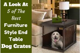 Choose the best furniture for dog. 5 Best Designer Furniture Style End Table Dog Crates In 2020