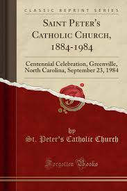 Maybe you would like to learn more about one of these? Saint Peter S Catholic Church 1884 1984 Centennial Celebration Greenville North Carolina September 23 1984 Classic Reprint Amazon In Church St Peter S Catholic Books