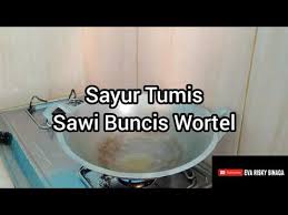 2masakan yang berkuah (seperti gulai,. Sayur Tumis Sawi Buncis Wortel Youtube