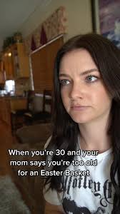 When Your Mom Says Youre Too Old for An Easter Basket