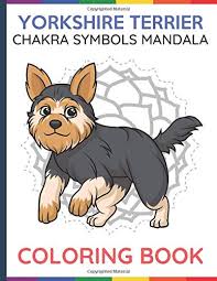 Yorkshire terriers are such sweet little pups. Amazon Com Yorkshire Terrier Chakra Symbols Mandala Coloring Book Color Book With Dog And Puppy Cartons Over Chakra Symbol Manadalas For Adults Or Kids Mindfulness To Heal The Mind Body And Spirit 9798634642888