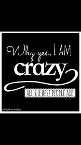 Why Yes I Am Crazy Quote Crazy People Good People Quotes