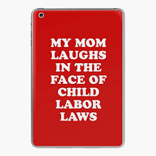 My Mom Laughs In The Face Of Child Labor Laws iPad Case & Skin for Sale by  Yipptee Shirts | Redbubble