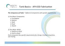 Aboveground vertical storage tanks • 500 to 50,000 gallon capacity • material of construction maybe carbon or stainless steel • underwriters laboratories. Tank Basics Api 650 Fabrication