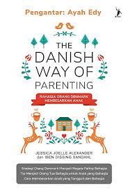 The arrival of a new baby is one of life's most joyful moments. The Danish Way Of Parenting By Iben Dissing Sandahl Jessica Joelle Alexander The Storygraph