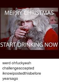 We did not find results for: Merry Christmas Start Drinking Now Werd Ohfuckyeah Challengeaccepted Iknowipostedthisbefore Yearsago Christmas Meme On Me Me